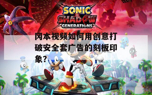 岡本視頻如何用創(chuàng)意打破安全套廣告的刻板印象？