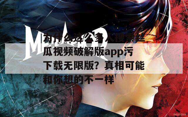為什么這么多人搜索絲瓜視頻破解版app污下載無限版？真相可能和你想的不一樣