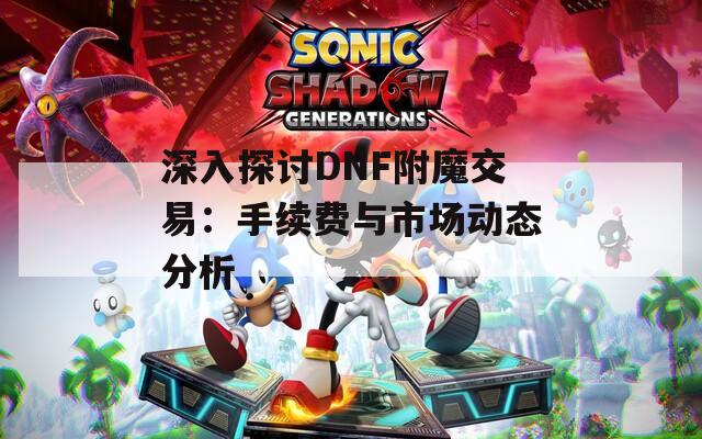 深入探討DNF附魔交易：手續(xù)費(fèi)與市場動態(tài)分析