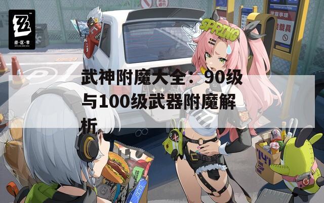 武神附魔大全：90級與100級武器附魔解析