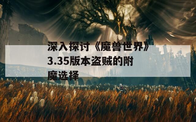 深入探討《魔獸世界》3.35版本盜賊的附魔選擇