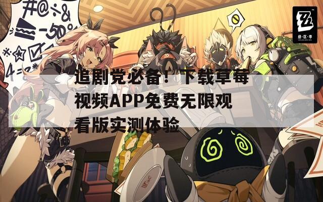 追劇黨必備！下載草莓視頻APP免費(fèi)無限觀看版實(shí)測體驗(yàn)