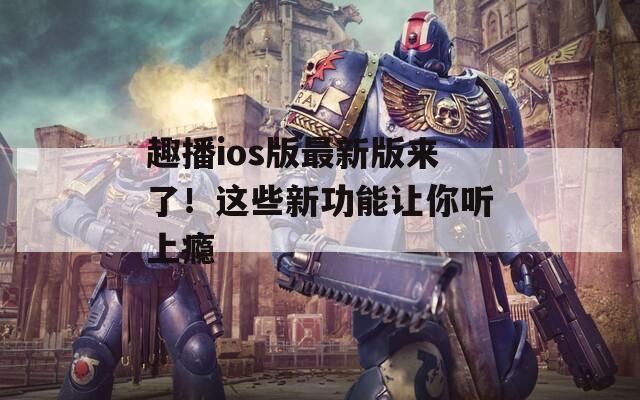 趣播ios版最新版來了！這些新功能讓你聽上癮