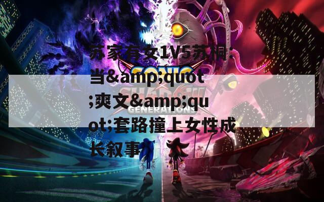 蘇家有女1V5蘇桐：當(dāng)&quot;爽文&quot;套路撞上女性成長敘事