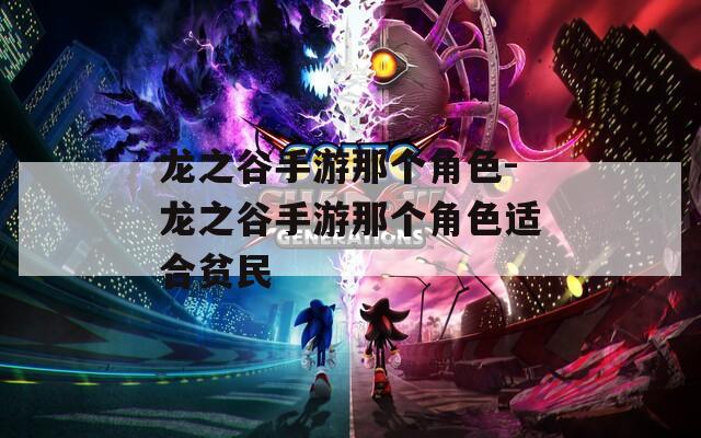 龍之谷手游那個角色-龍之谷手游那個角色適合貧民