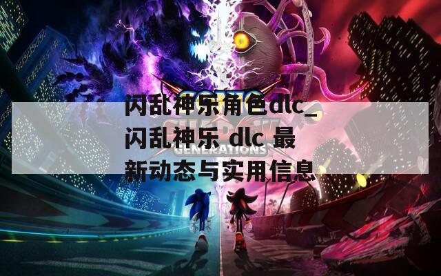 閃亂神樂角色dlc_閃亂神樂 dlc 最新動(dòng)態(tài)與實(shí)用信息