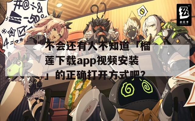 不會還有人不知道「榴蓮下載app視頻安裝」的正確打開方式吧？