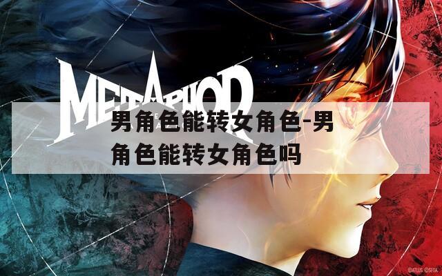 男角色能轉女角色-男角色能轉女角色嗎