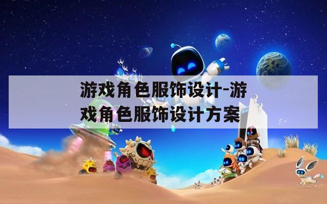 游戲角色服飾設(shè)計-游戲角色服飾設(shè)計方案