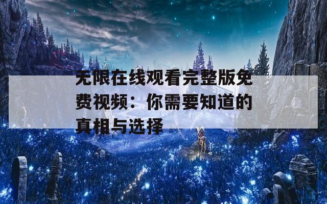 無限在線觀看完整版免費(fèi)視頻：你需要知道的真相與選擇