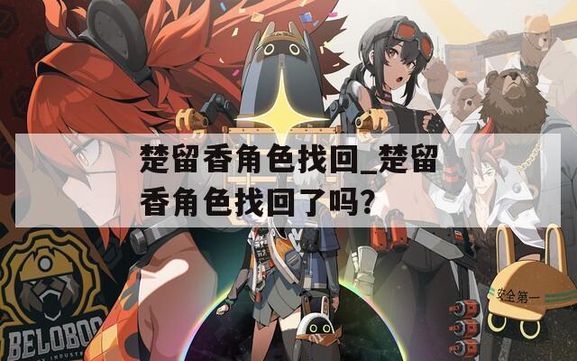 楚留香角色找回_楚留香角色找回了嗎？
