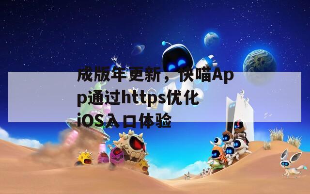 成版年更新，快喵App通過https優(yōu)化iOS入口體驗(yàn)