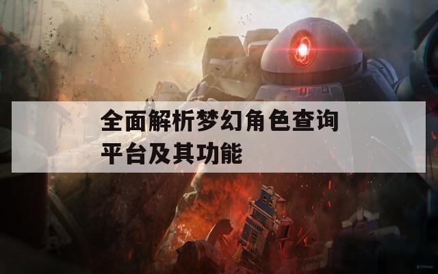 全面解析夢(mèng)幻角色查詢(xún)平臺(tái)及其功能