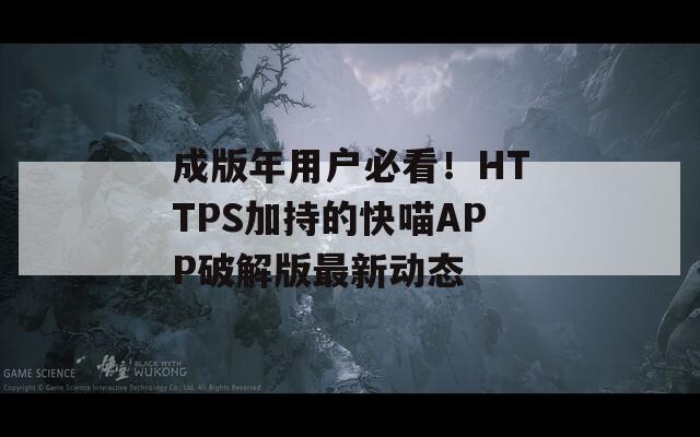 成版年用戶必看！HTTPS加持的快喵APP破解版最新動(dòng)態(tài)