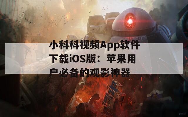 小科科視頻App軟件下載iOS版：蘋(píng)果用戶(hù)必備的觀(guān)影神器