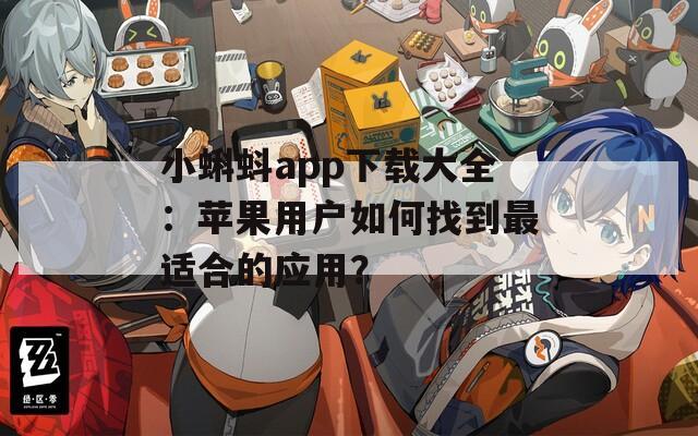 小蝌蚪app下載大全：蘋果用戶如何找到最適合的應用？