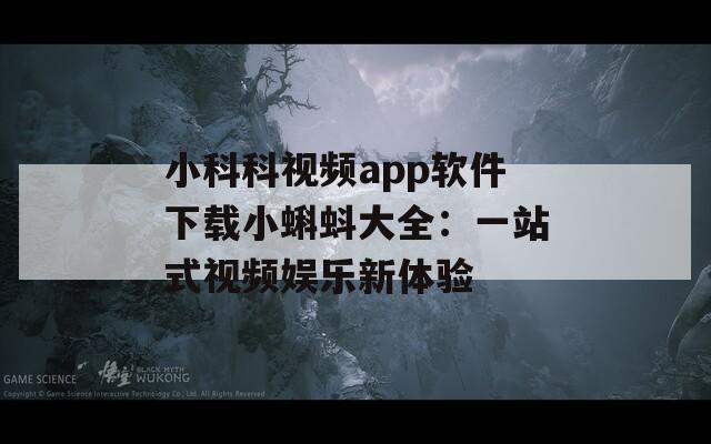小科科視頻app軟件下載小蝌蚪大全：一站式視頻娛樂新體驗(yàn)