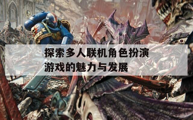 探索多人聯機角色扮演游戲的魅力與發(fā)展