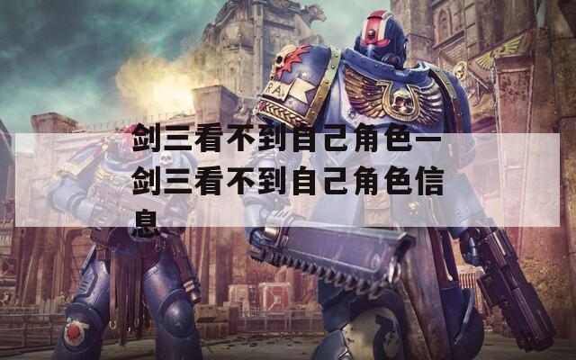 劍三看不到自己角色—劍三看不到自己角色信息