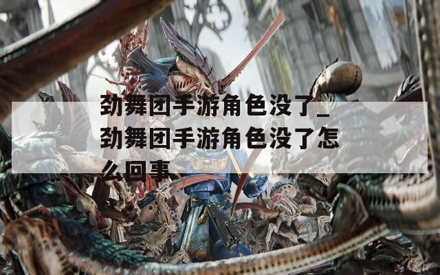 勁舞團(tuán)手游角色沒了_勁舞團(tuán)手游角色沒了怎么回事