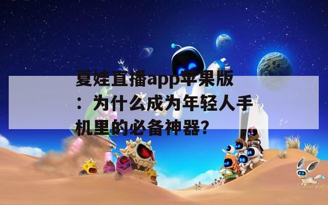 夏娃直播app蘋果版：為什么成為年輕人手機(jī)里的必備神器？