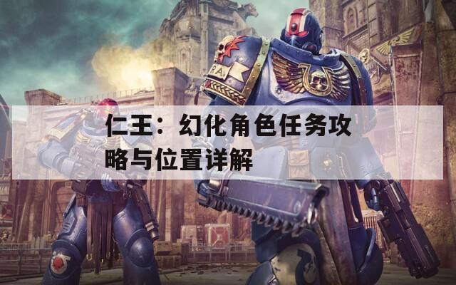 仁王：幻化角色任務(wù)攻略與位置詳解