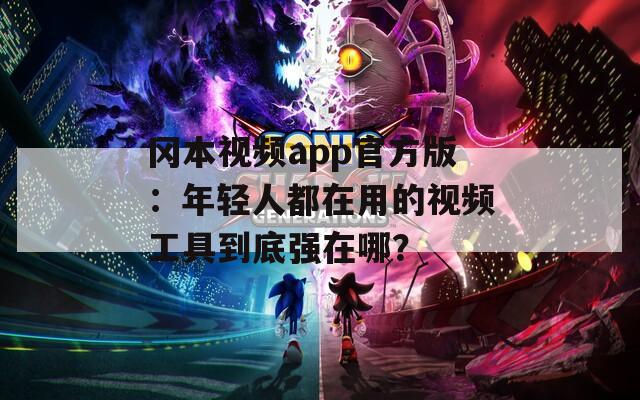 岡本視頻app官方版：年輕人都在用的視頻工具到底強(qiáng)在哪？