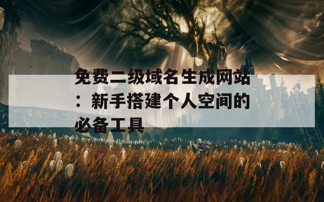 免費(fèi)二級(jí)域名生成網(wǎng)站：新手搭建個(gè)人空間的必備工具