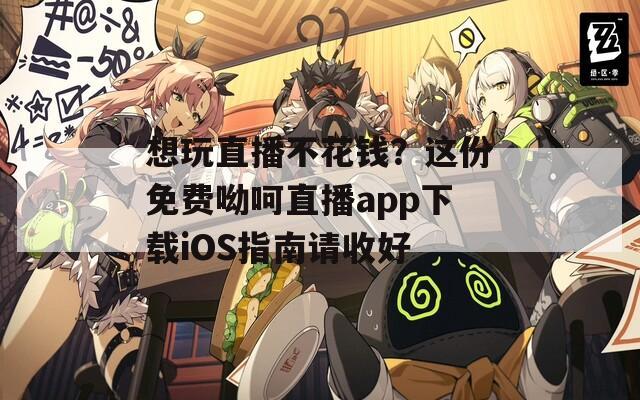 想玩直播不花錢？這份免費呦呵直播app下載iOS指南請收好